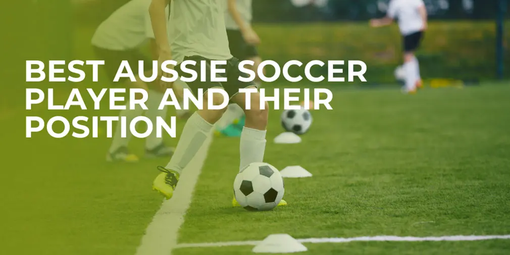 Best Aussie Soccer Player and their Position