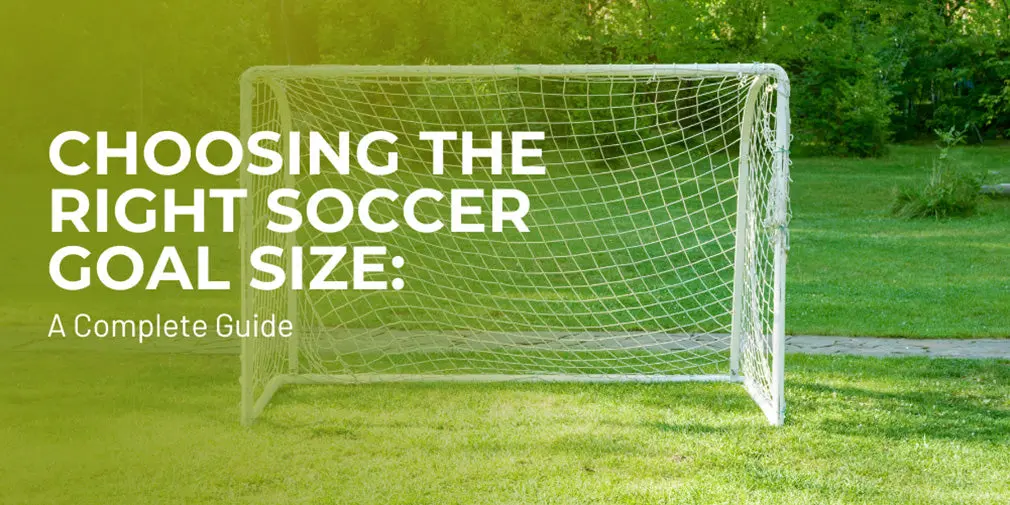 Choosing the Right Soccer Goal Size: A Complete Guide