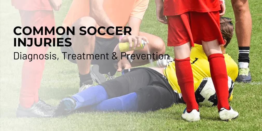 Common Soccer Injuries: Diagnosis, Treatment & Prevention