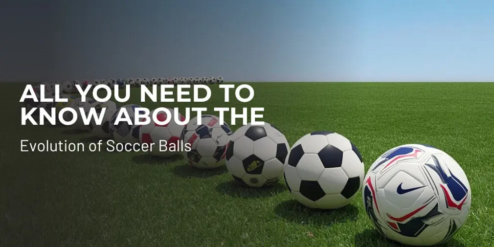 All You Need to Know About the Evolution of Soccer Balls
