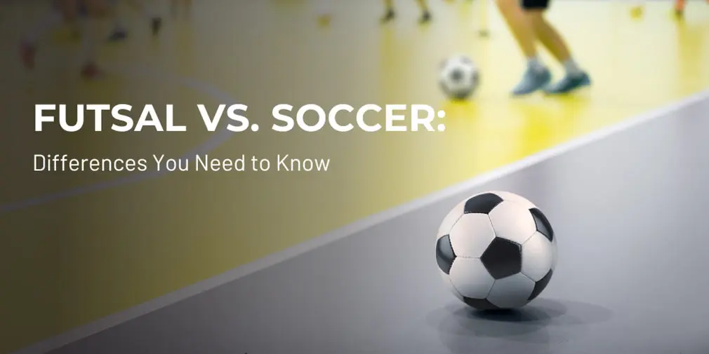 Futsal vs. Soccer: Differences You Need to Know