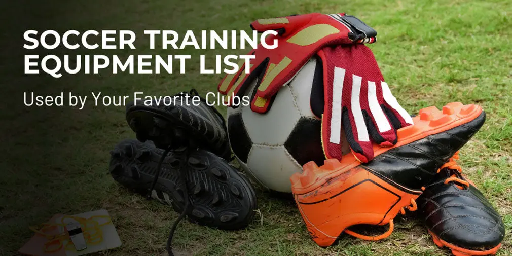 Soccer Training Equipment List Used by Your Favorite Clubs