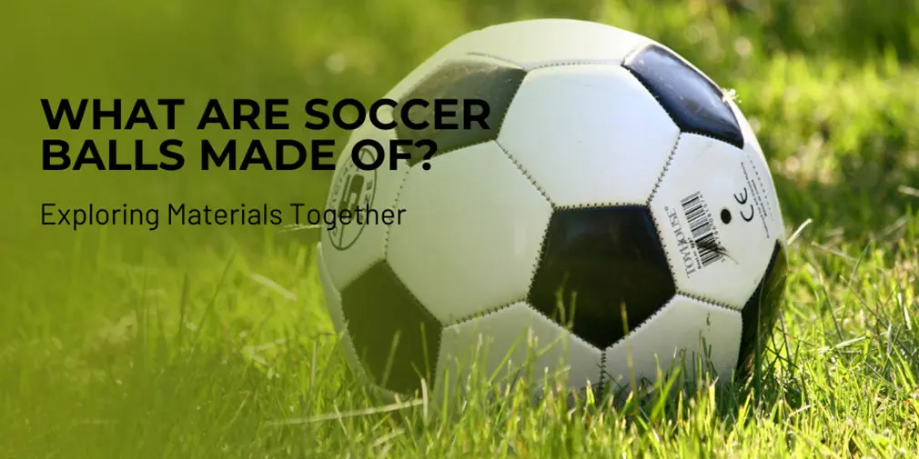 What Are Soccer Balls Made Of? Exploring Materials Together