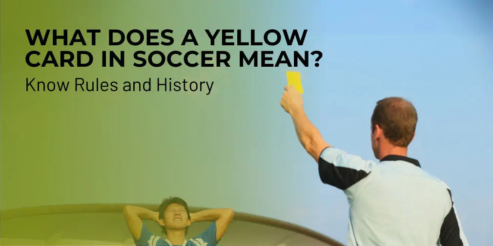 What does a Yellow Card in Soccer Mean? Know Rules and History